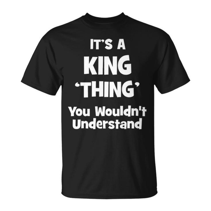Its A King Thing You Wouldnt Understand  King   For King  Unisex T-Shirt