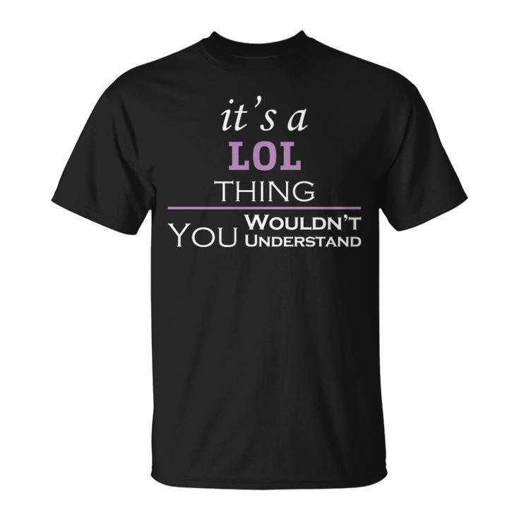 Its A Lol Thing You Wouldnt Understand  Lol   For Lol  Unisex T-Shirt