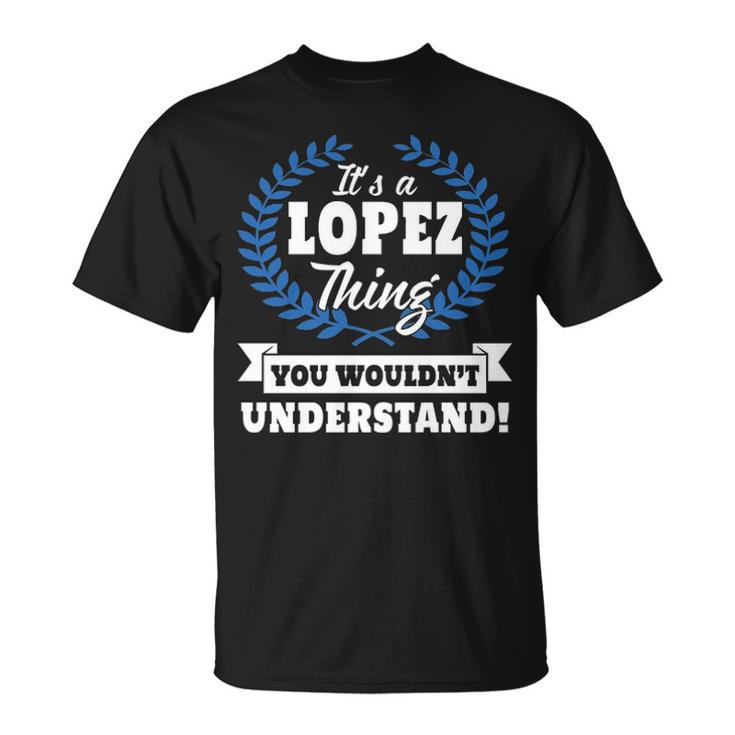 Its A Lopez Thing You Wouldnt Understand  Lopez   For Lopez A Unisex T-Shirt