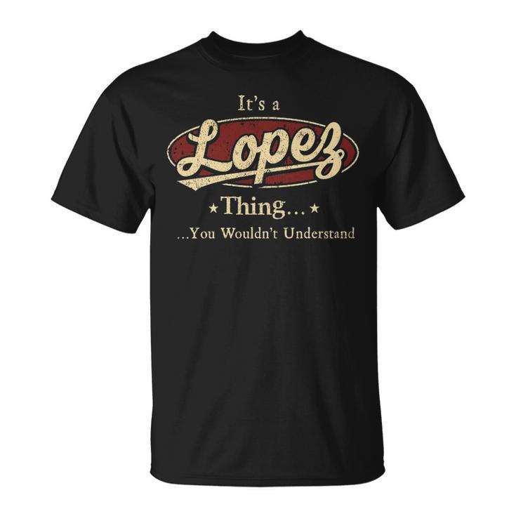 Its A Lopez Thing You Wouldnt Understand  Personalized Name Gifts   With Name Printed Lopez Unisex T-Shirt