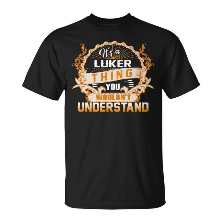 Its A Luker Thing You Wouldnt Understand Luker For Luker Unisex T 
