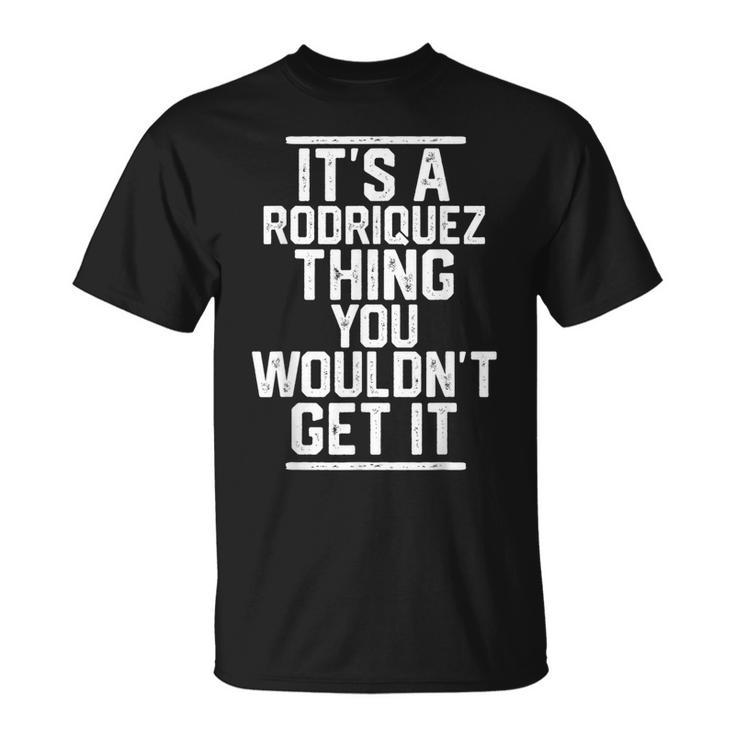 Its A Rodriquez Thing You Wouldnt Get It Unisex T-Shirt