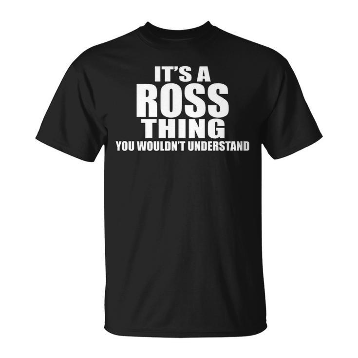 Its A Ross Thing You Wouldnt Understand  Ross   For Ross Png Unisex T-Shirt
