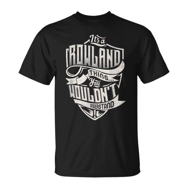 Its A Rowland Thing You Wouldnt Understand Classic Name Unisex T-Shirt