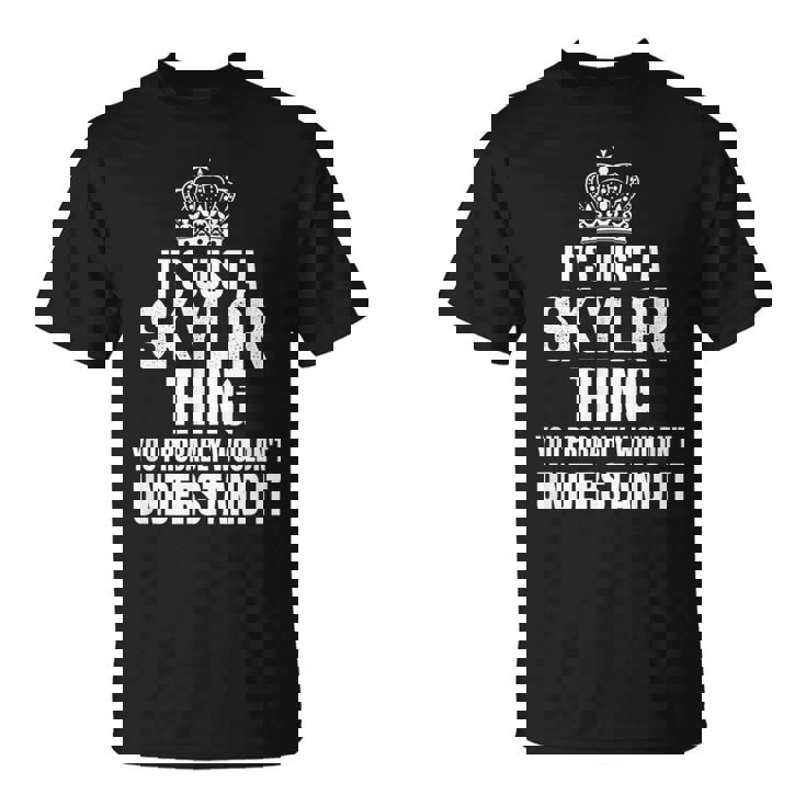 Its A Skylar Thing You Probably Wouldnt Understand It Unisex T-Shirt