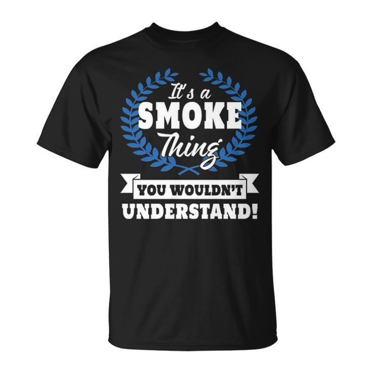Its A Smoke Thing You Wouldnt Understand  Smoke Shirt  For Smoke A Unisex T-Shirt