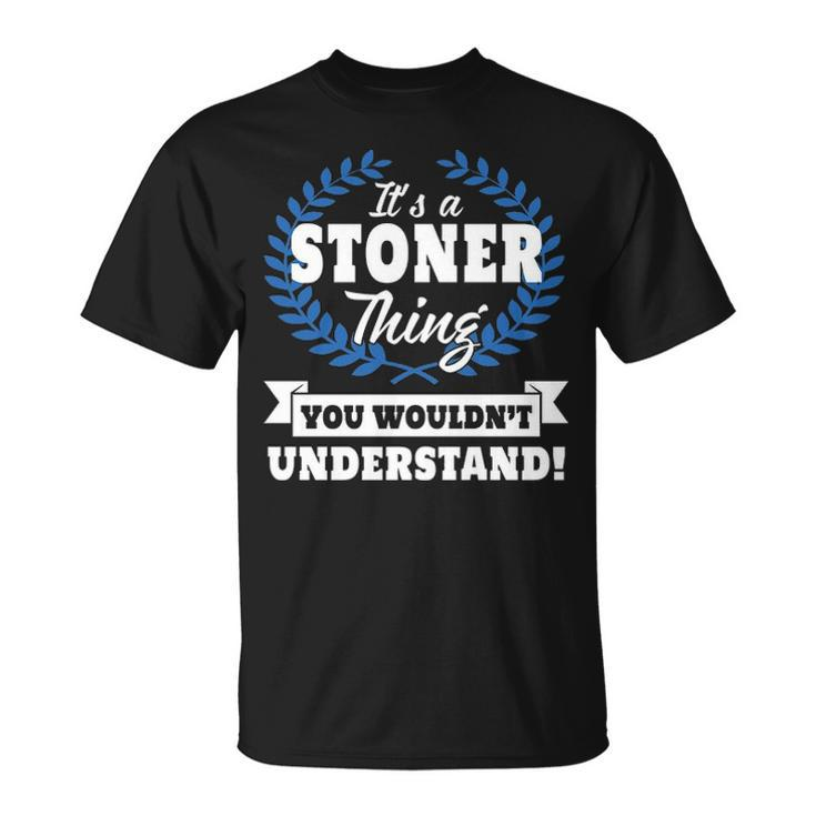 Its A Stoner Thing You Wouldnt Understand  Stoner   For Stoner A Unisex T-Shirt