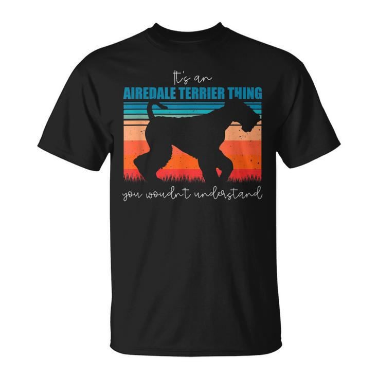 Its An Airedale Terrier Thing You Wouldnt Understand T-Shirt