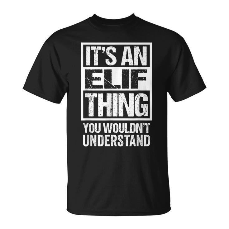 Its An Elif Thing You Wouldnt Understand First Name Unisex T-Shirt
