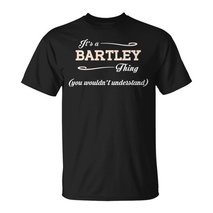 Its A Bartley Thing Bartley Name With Name Printed Bartley T-Shirt