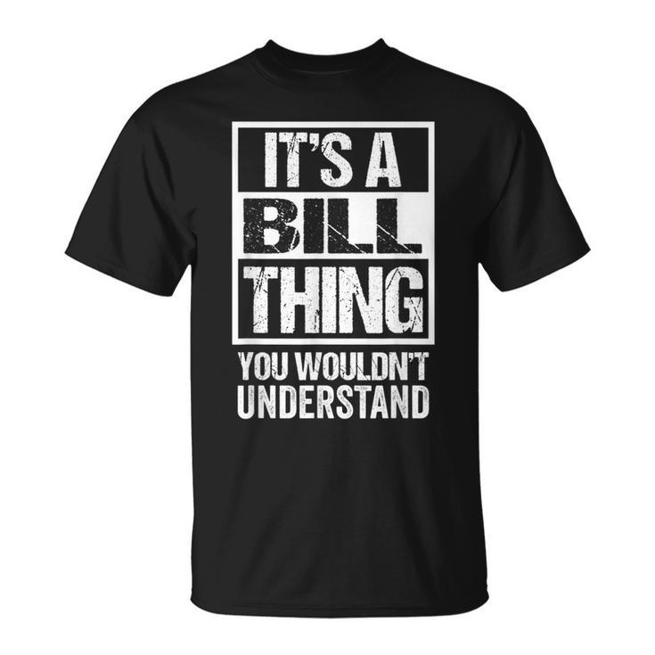 Its A Bill Thing You Wouldnt Understand First Name T-Shirt