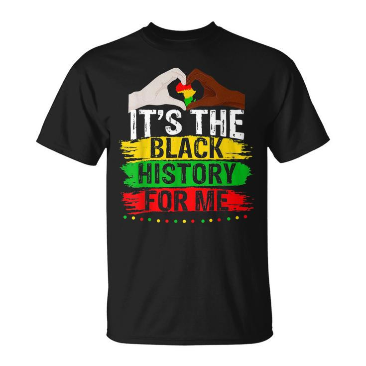 Its The Black History For Me Melanated Black History Month T-Shirt