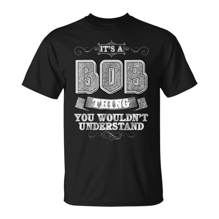 Its A Bob Thing You Wouldnt Understand First Name T-Shirt