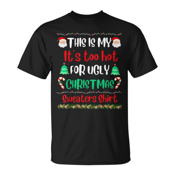 This Is My Its Too Hot For Ugly Christmas Sweaters Xmas T-shirt