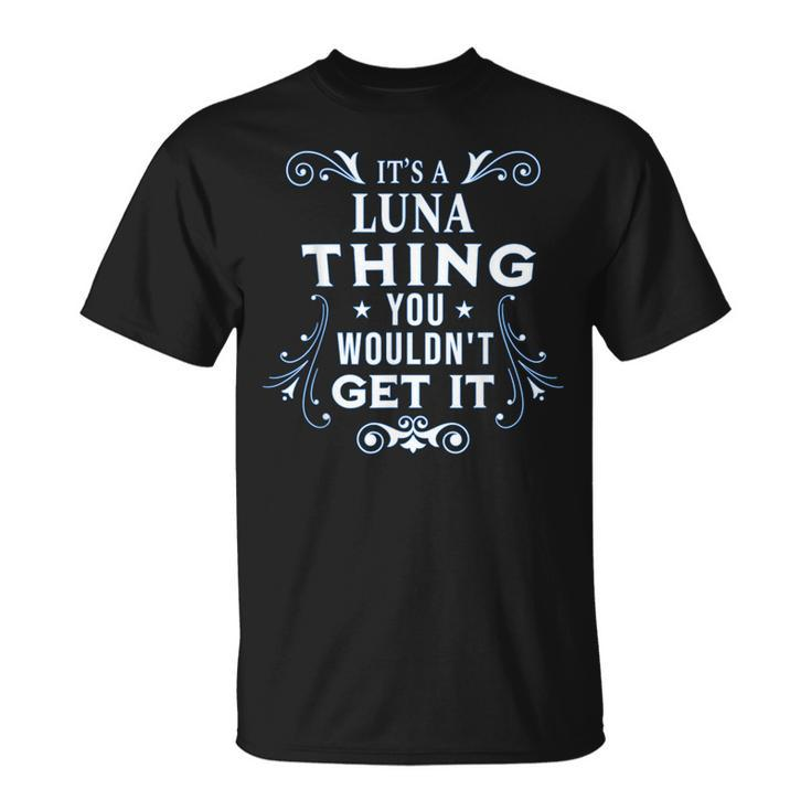 Its A Luna Thing You Wouldnt Get It Last Name T-shirt