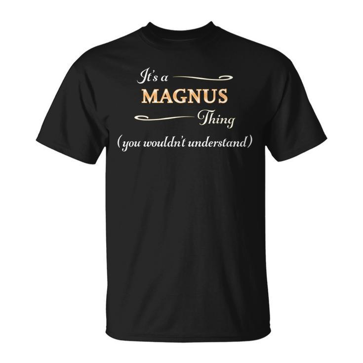 Its A Magnus Thing You Wouldnt Understand Name T-Shirt