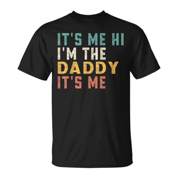 Its Me Hi Im The Daddy Its Me Funny For Daddy Dad Daddy  Unisex T-Shirt