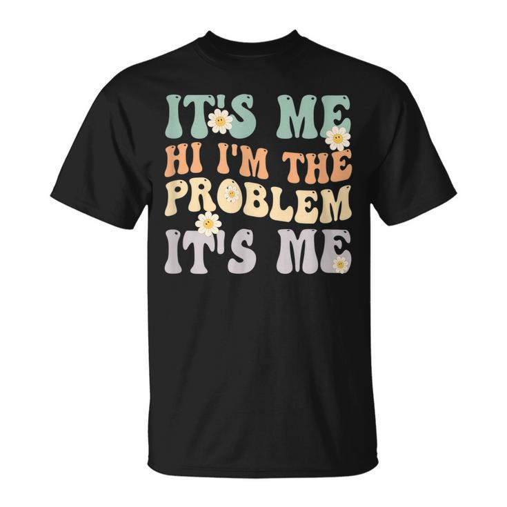 Its Me Hi Im The Problem Its Me Funny Make Problems  Unisex T-Shirt