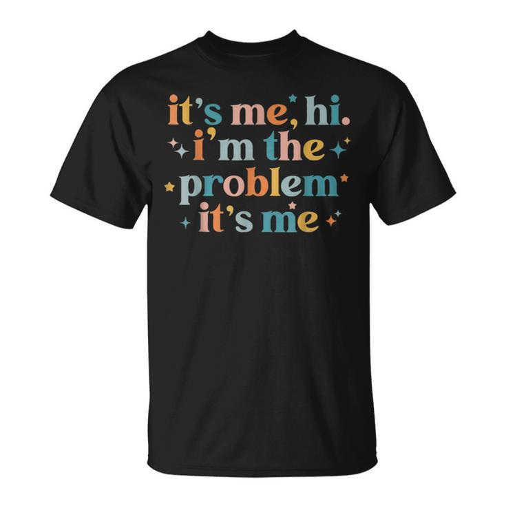 Its Me Hi Im The Problem Its Me Groovy Funny Vintage Unisex T-Shirt