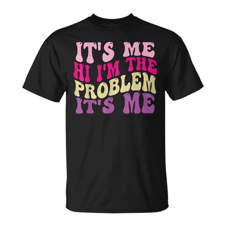 Its Me Hi Im The Problem Its Me Groovy Retro  Unisex T-Shirt