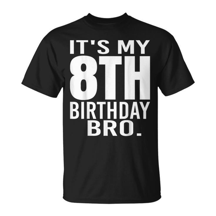 Its My 8Th Birthday Bro Eighth Birthday Party Boys Girls  Unisex T-Shirt