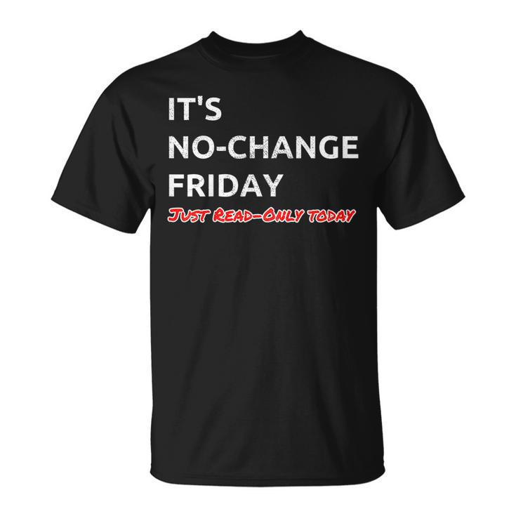 Its No-Change Friday Just Read-Only - Humorous It Shirt Unisex T-Shirt