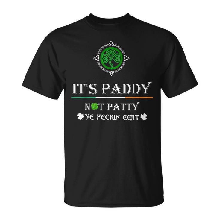 Its Paddy Not Patty Ye Feckin Eejit St Patricks Day Gift  Unisex T-Shirt