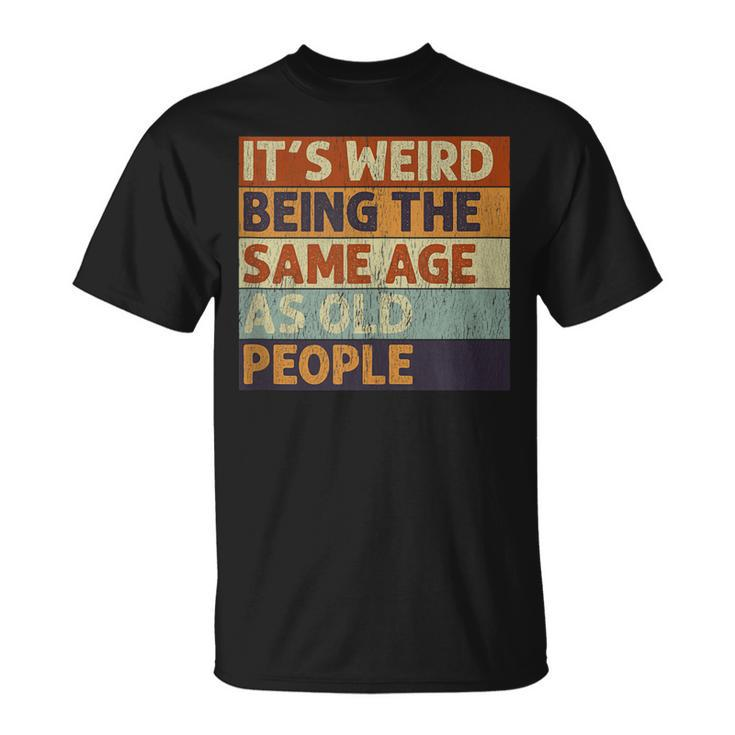 Its Weird Being The Same Age As Old People Retro Sarcastic V2 T-shirt