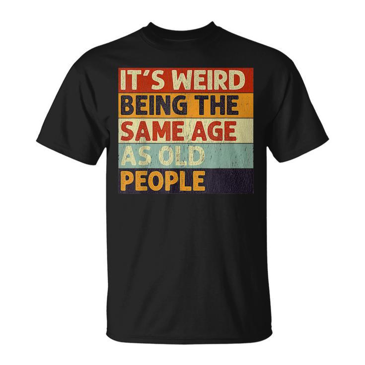 Its Weird Being The Same Age As Old People Retro Sarcastic V2T-shirt