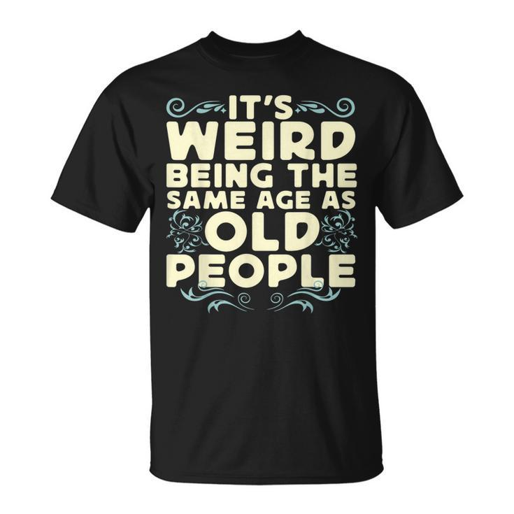 Its Weird Being The Same Age As Old People Retro Sarcastic V9 T-shirt