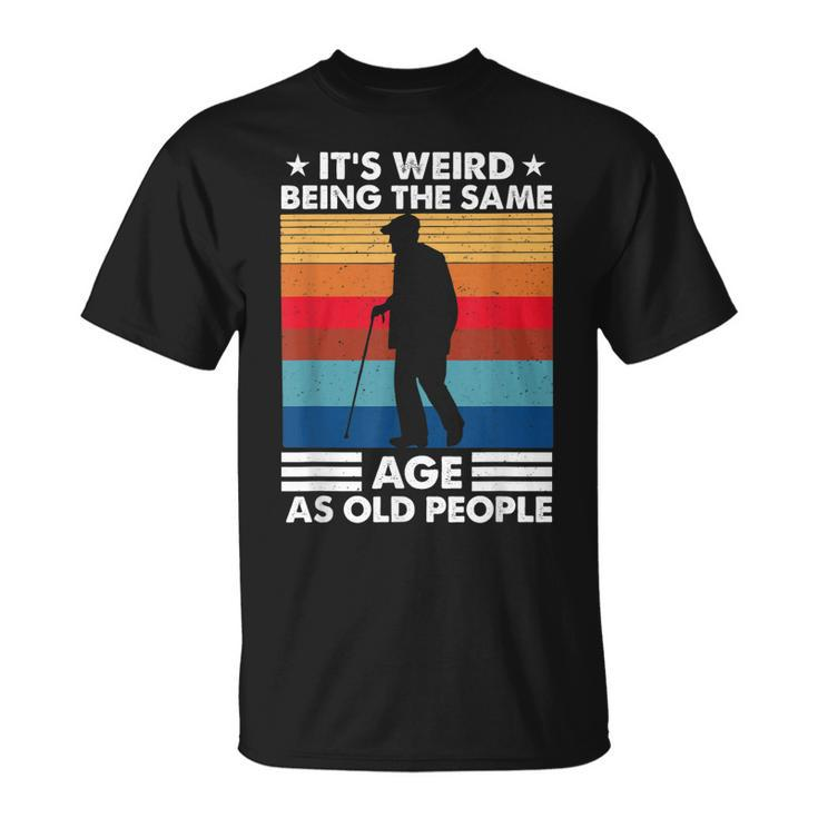 Its Weird Being The Same Age As Old People Retro Vintage T-Shirt