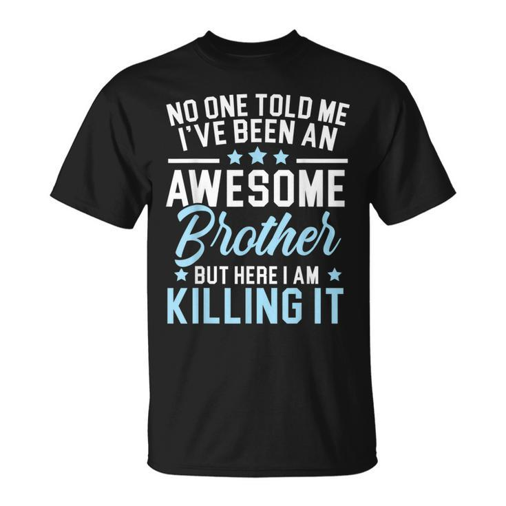 Ive Been An Awesome Brother Best Bro Ever Gift For Mens Unisex T-Shirt