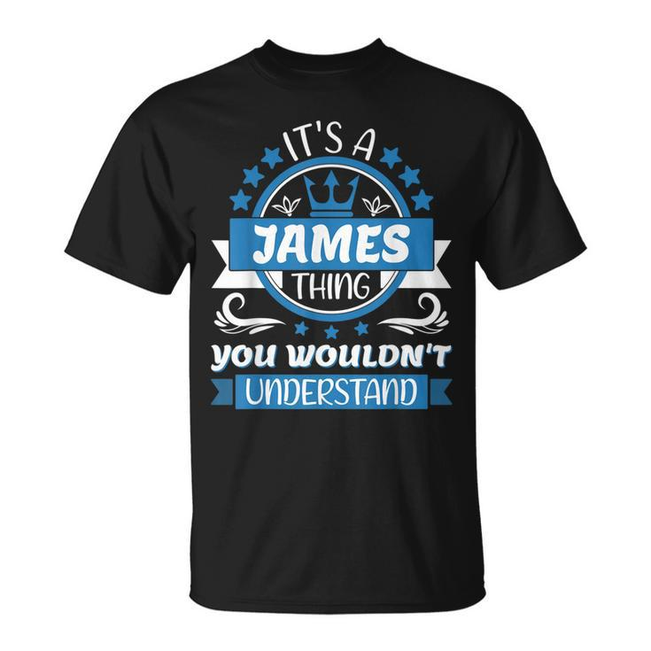 Mens James Name Its A James Thing You Wouldnt Understand T-Shirt
