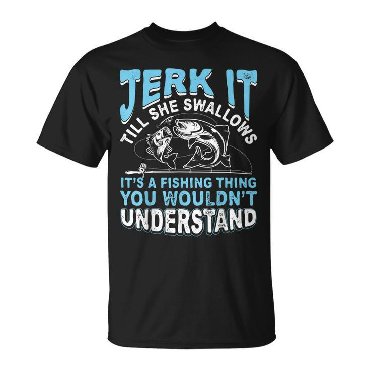 Jerk It Till She Swallows Its A Fishing Thing You Wouldn't Understand:  Fishing Gifts For Men Who Have Everything -Gag Gifts For Men Funny Naughty  