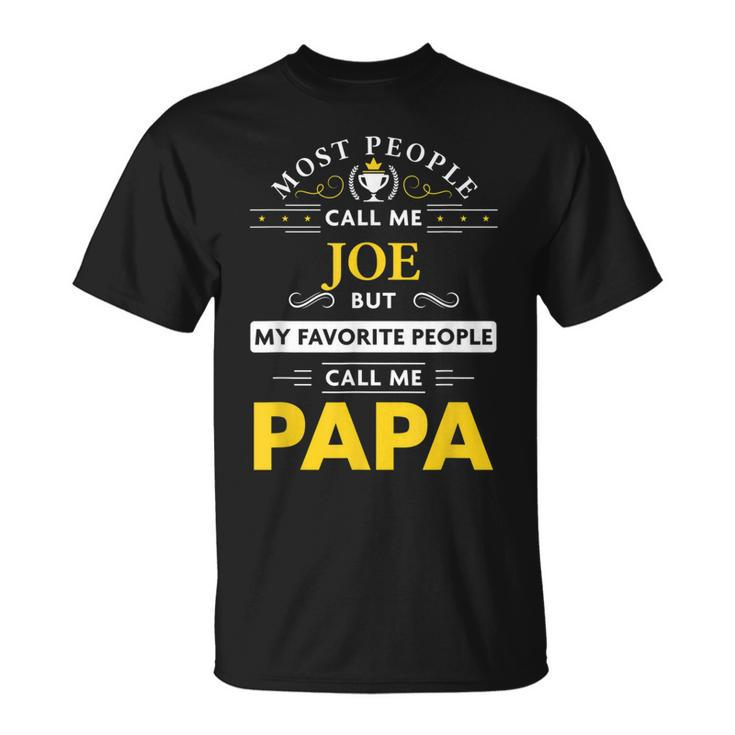 Joe Name Gift My Favorite People Call Me Papa Gift For Mens Unisex T-Shirt