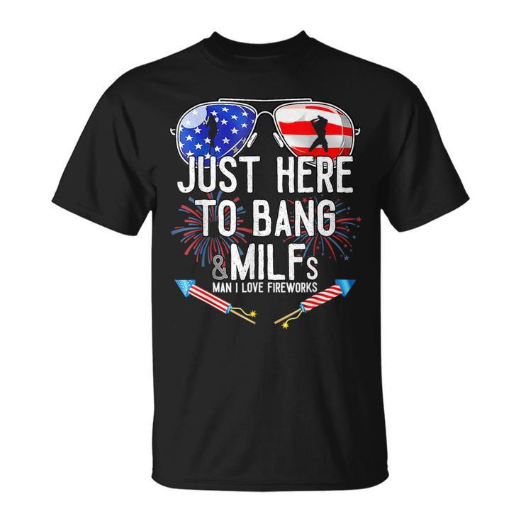 Just-Here To Bang & Milfs Man I Love Fireworks 4Th Of July  Unisex T-Shirt