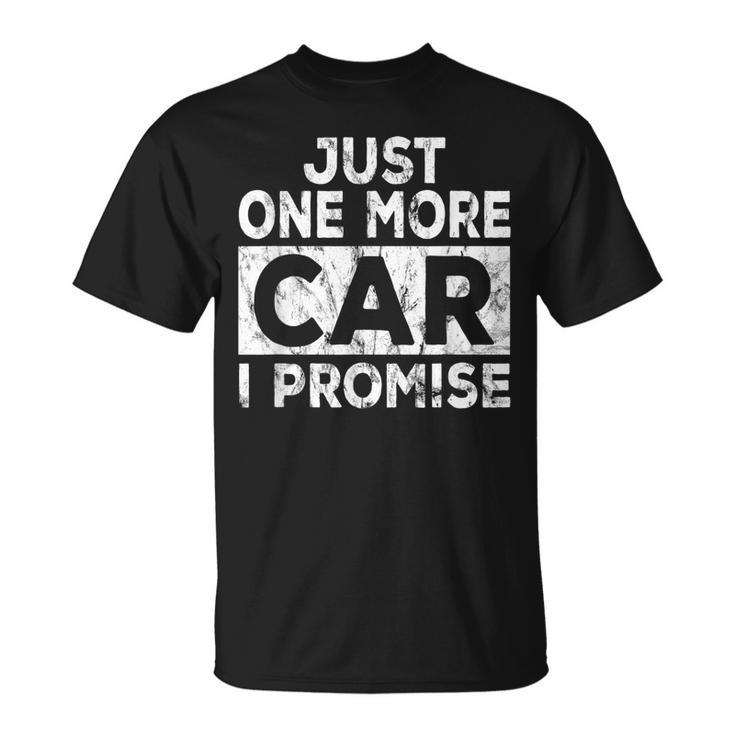 Just One More Car I Promise Mechanic Gift Car Lover Garage Unisex T-Shirt