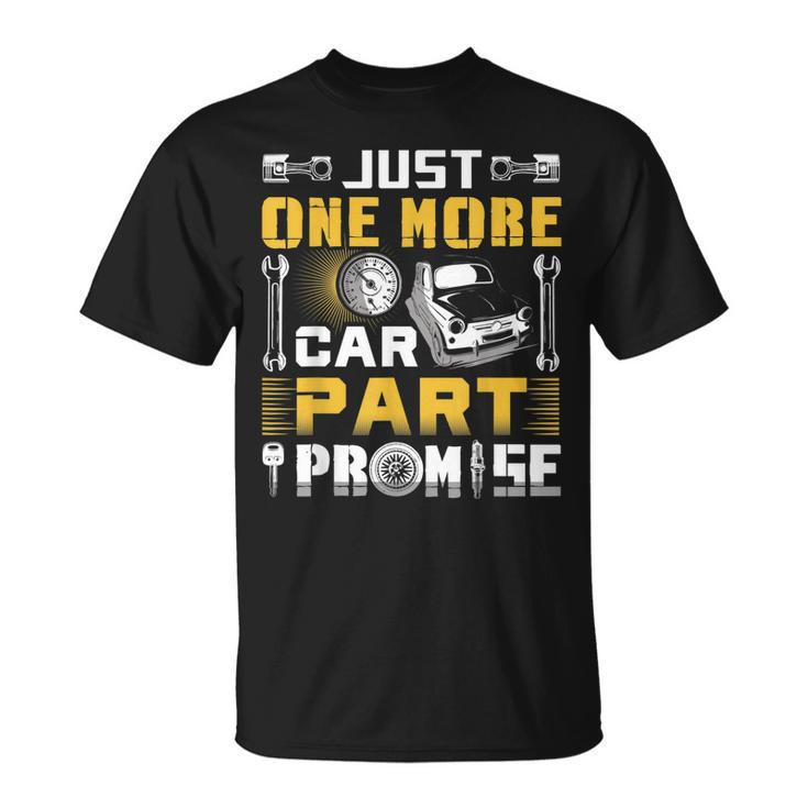 Just One More Car Part I Promise Funny Auto Mechanic Gift Unisex T-Shirt