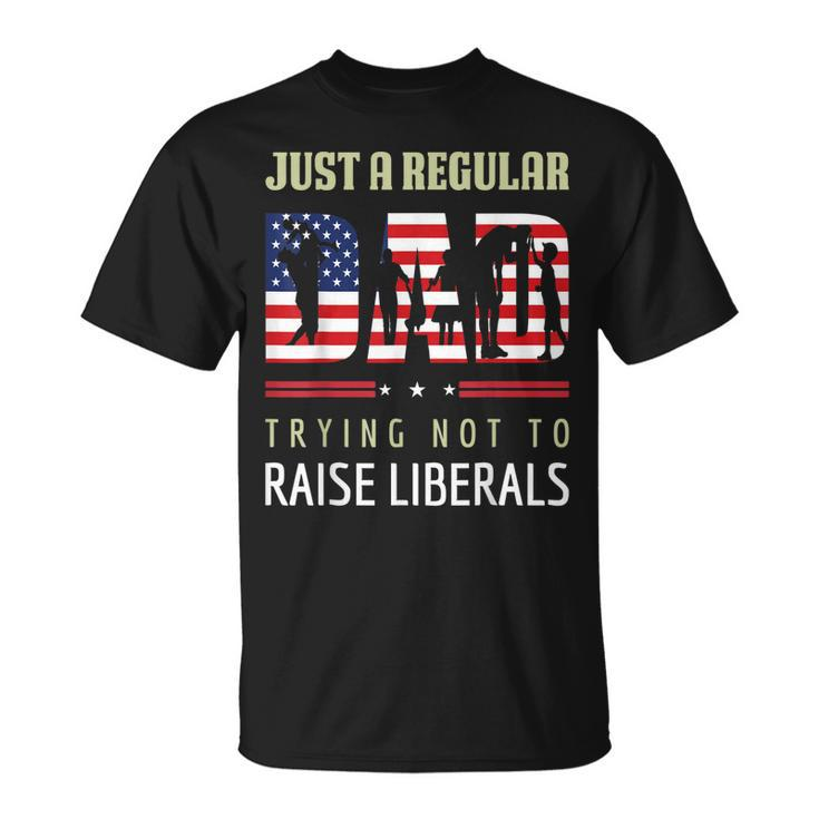 Just A Regular Dad Trying Not To Raise Liberals Fathers Day T-Shirt
