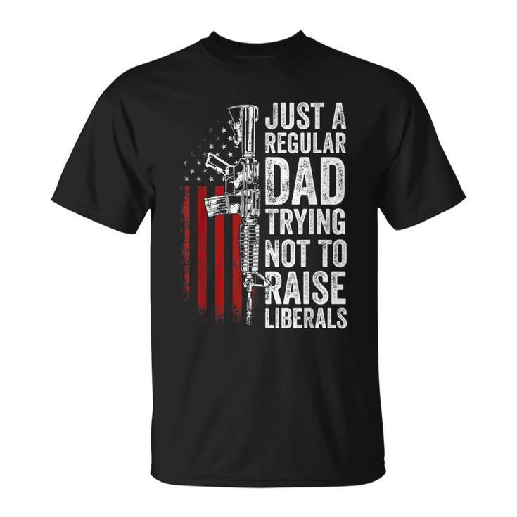 Mens Just A Regular Dad Trying Not To Raise Liberals Fathers Day T-Shirt