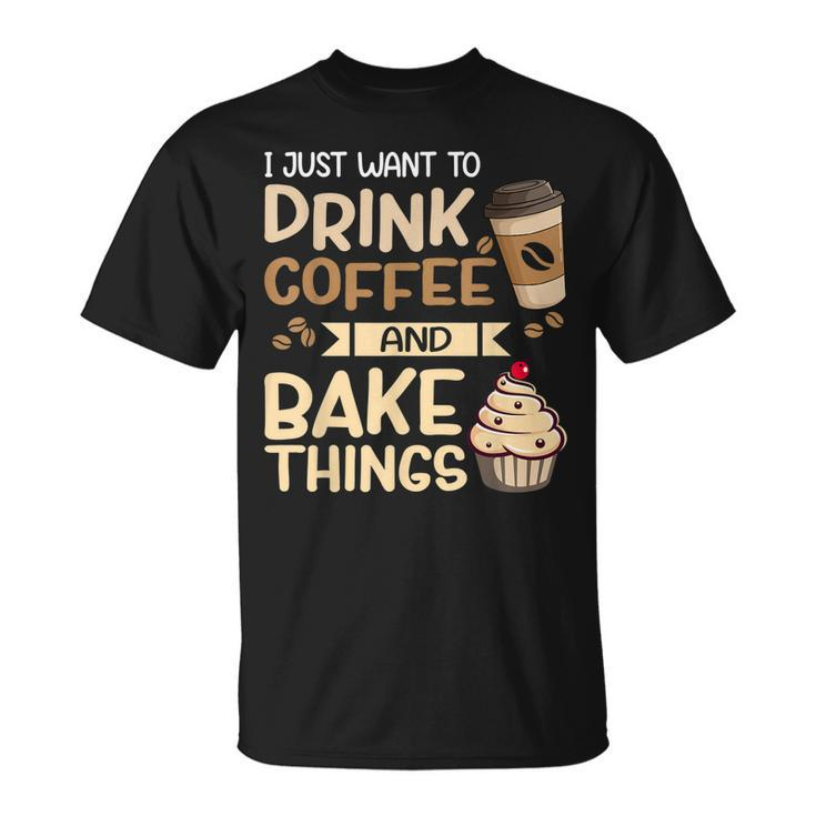 I Just Want To Drink Coffee And Bake Things Baking T-Shirt