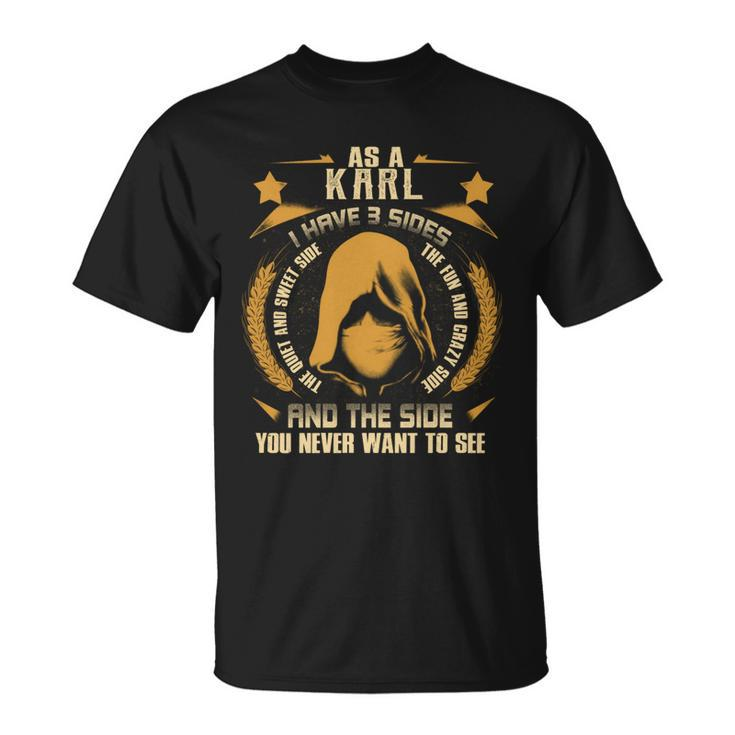 Karl - I Have 3 Sides You Never Want To See  Unisex T-Shirt