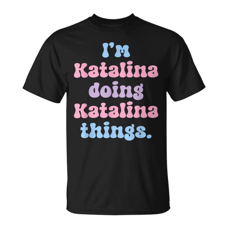 Im Katalina Doing Katalina Things Name T-Shirt