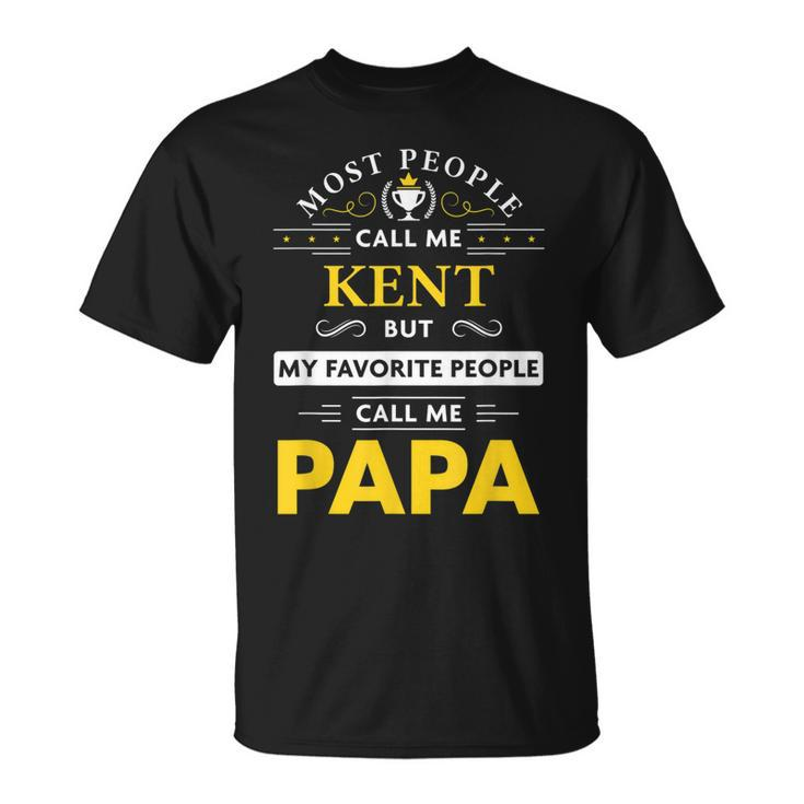 Kent Name Gift My Favorite People Call Me Papa Gift For Mens Unisex T-Shirt