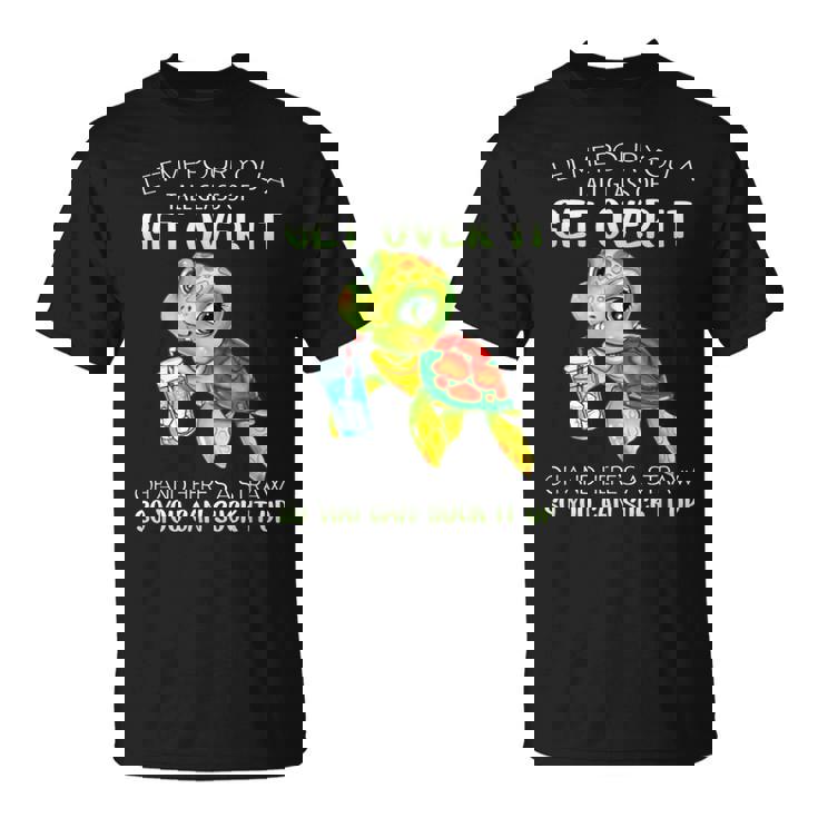 Let Me Pour You A Tall Glass Of Get Over It Turtle Gifts Unisex T-Shirt