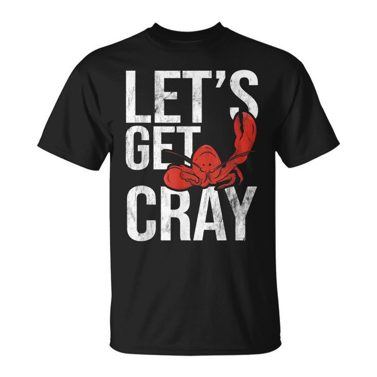Lets Get Cray Crawfish Seafood Boil Lobster Crayfish Mudbug Unisex T-Shirt