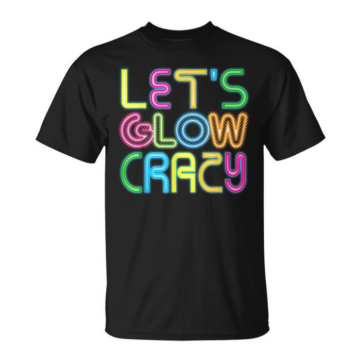 Lets Glow Crazy Clothes Neon Birthday Party Glow Party  Unisex T-Shirt