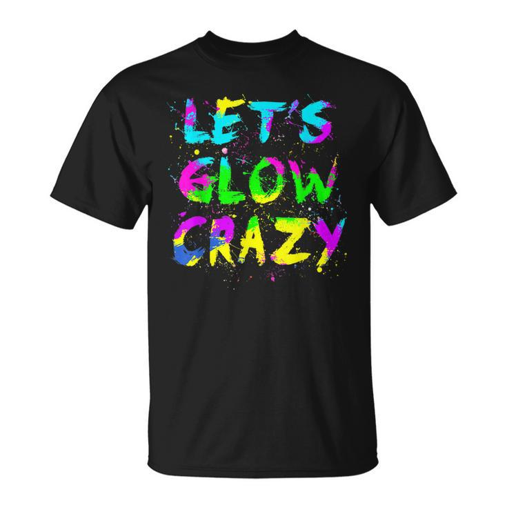 Lets Glow Crazy Party Neon Lover Retro Neon 80S Rave Color  Unisex T-Shirt