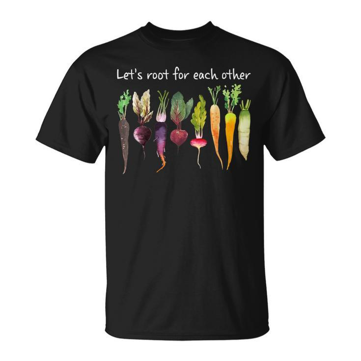 Lets Root For Each Other And Watch Each Other Grow Garden  Unisex T-Shirt