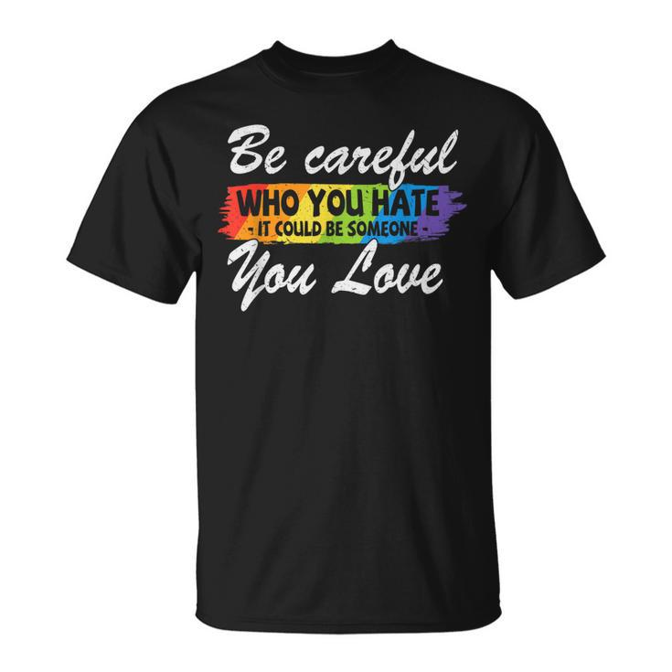 Lgbt Pride Be Careful Who You Hate Funny Quote  Unisex T-Shirt